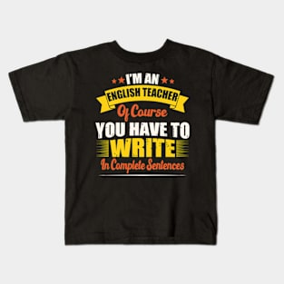 I'm An English Teacher You Write In Complete Sentences Kids T-Shirt